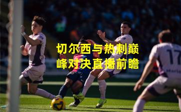 切尔西与热刺巅峰对决直播前瞻