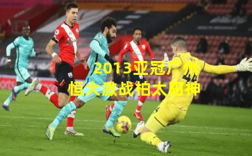 2013亚冠广州恒大激战柏太阳神